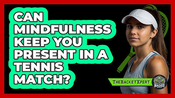 Can Mindfulness Keep You Present In A Tennis Match? - The Racket Xpert