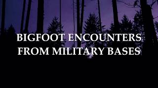 BIGFOOT ENCOUNTERS FROM MILITARY BASES