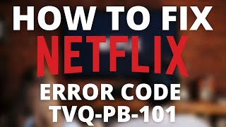 How To Fix Netflix Error Code TVQ-PB-101