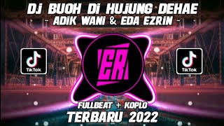 DJ BUOH DI HUJUNG DEHAE ( ADIK WANI & EDA EZRIN ) FULL BEAT   KOPLO TERBARU 2022