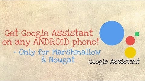 How to get Google Assistant on any Android Phone Running Marshmallow or Nougat!