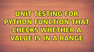Unit testing for Python function that checks whether a value is in a range