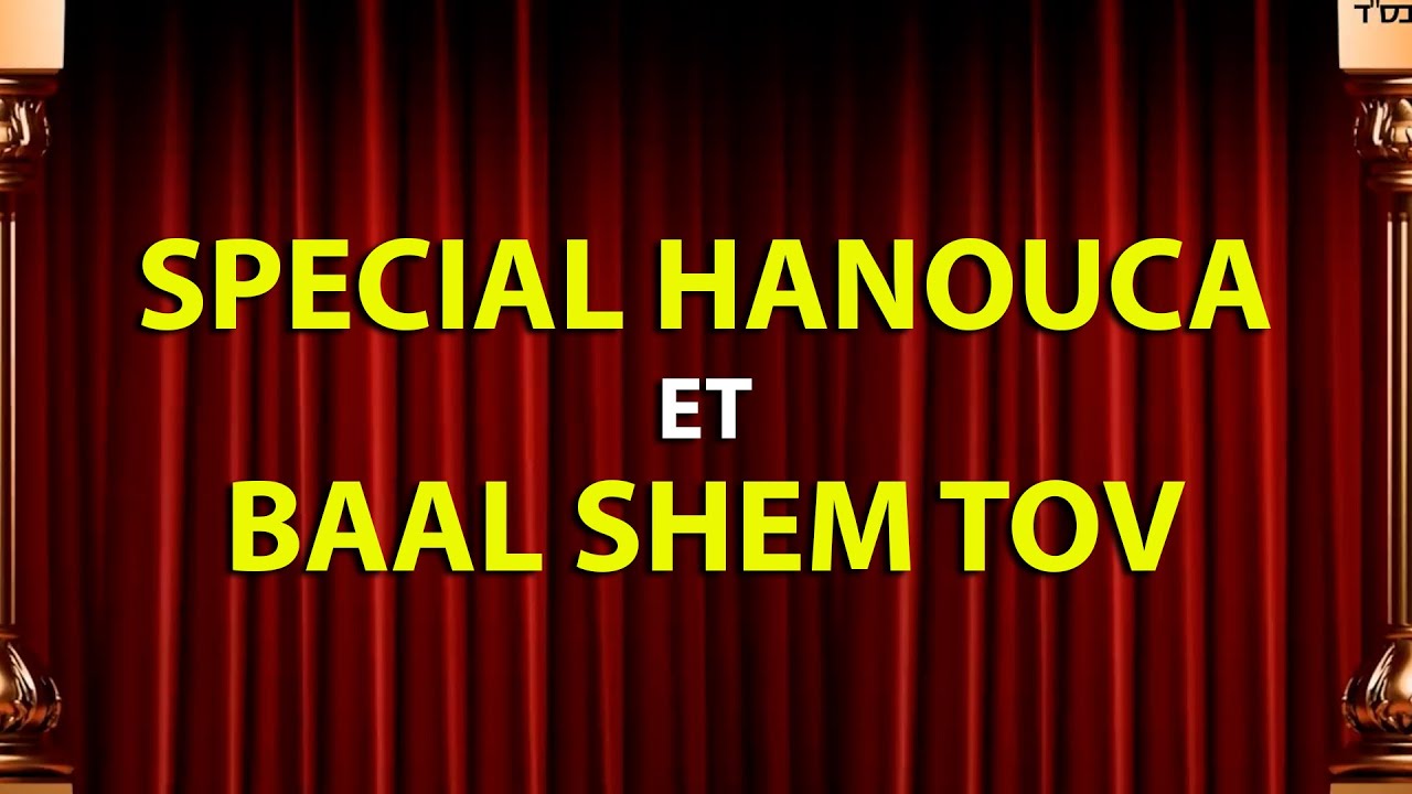 SPECIAL HANOUCA ET BAAL SHEM TOV (voir description)