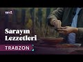 Sarayın Lezzetleri | Trabzon | 1. Bölüm