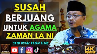 Dato Ustaz Kazim Elias - SUSAH BERJUANG UNTUK AGAMA ZAMAN LA NI