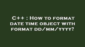 C++ : How to format date time object with format dd/mm/yyyy?