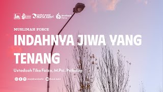 Muslimah Force - Indahnya Jiwa yang Tenang - Ustadzah Tika Faiza, M.Psi., Psikolog