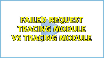 Failed Request Tracing Module vs Tracing Module