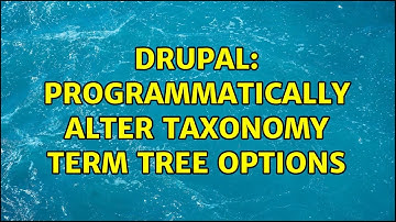 Drupal: Programmatically alter taxonomy term tree options (2 Solutions!!)