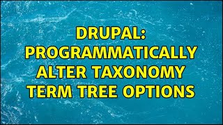 Drupal: Programmatically alter taxonomy term tree options (2 Solutions!!)