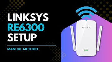 Linksys RE6300 WiFi Extender Setup (Manual Method)