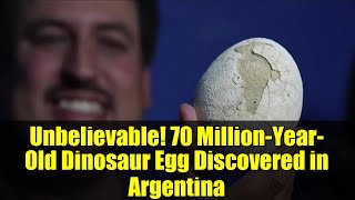 Unbelievable! 70 Million-Year-Old Dinosaur Egg Discovered in Argentina