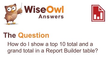 Wise Owl Answers - How Do I Show a Top 10 Total and a Grand Total in a Report Builder Table?