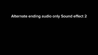 Alternate Ending Audio Only Sound Effect 2