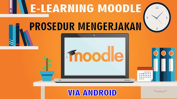 E-LEARNING MOODLE - PRESEDUR MENGERJAKAN  Via ANDROID