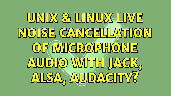 Unix & Linux: Live noise cancellation of microphone audio with JACK, ALSA, Audacity?