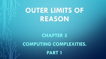 Outer Limits of Reason. Chapter 5 --- Computing Complexities. Part 1.