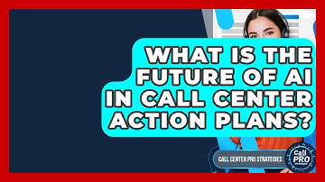 What Is The Future Of AI In Call Center Action Plans? - Call Center Pro Strategies