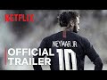 Neymar the perfect chaos  official trailer  netflix