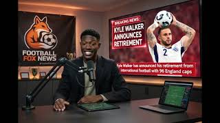 BREAKING NEWS: England's Kyle Walker retires from international football