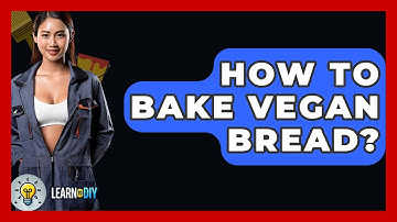 How To Bake Vegan Bread? - LearnToDIY360.com