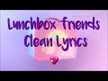 Melanie martinezlunchbox friendslyricsclean