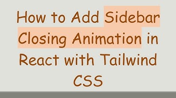 How to Add Sidebar Closing Animation in React with Tailwind CSS