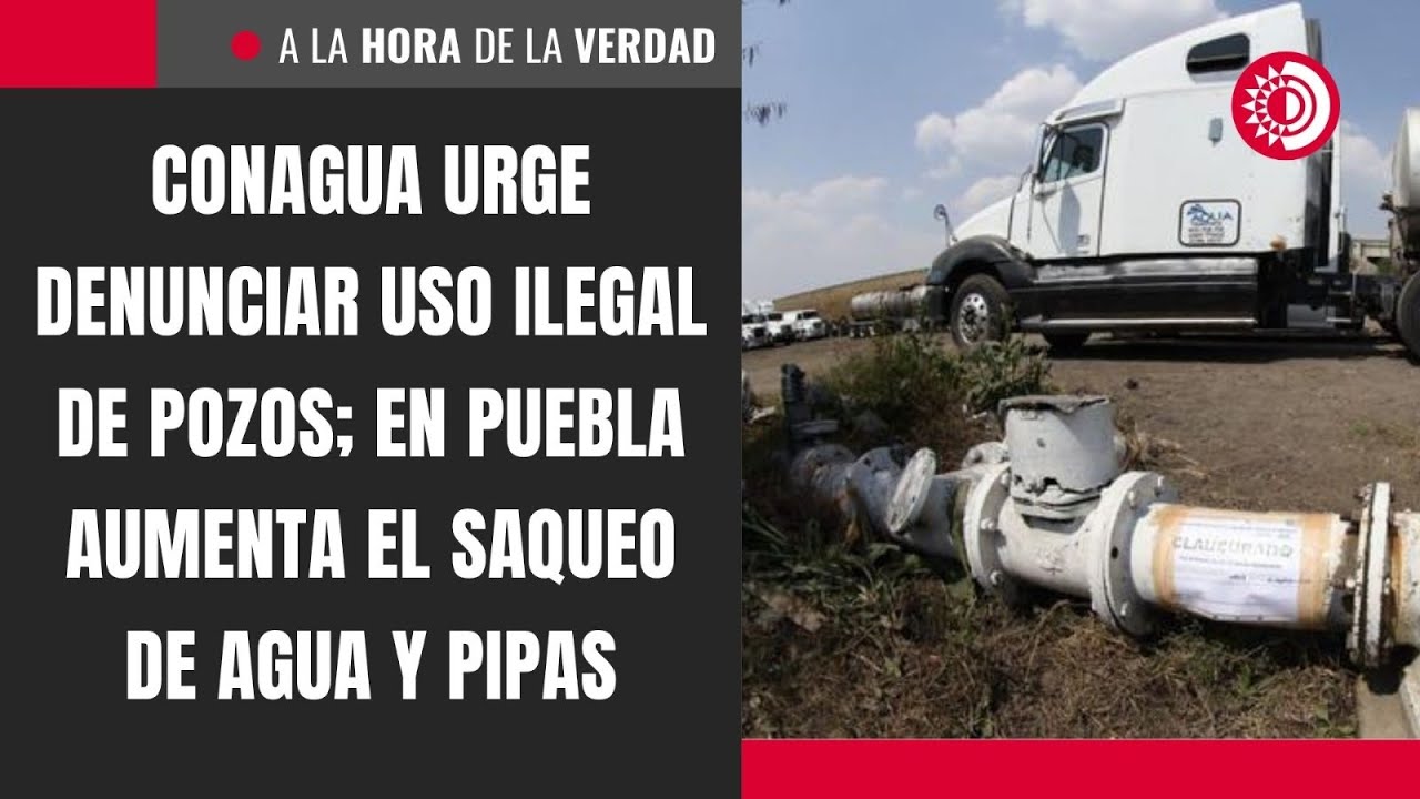 Conagua urge denunciar uso ilegal de pozos; en Puebla aumenta el saqueo ...