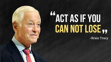 LEARN TO ACT AS IF YOU CAN NOT LOSE -  Brian Tracy Motivation