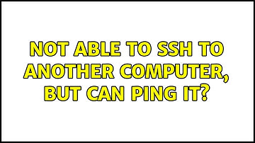 Unix & Linux: Not able to ssh to another computer, but can ping it? (7 Solutions!!)