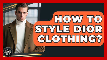 How To Style Dior Clothing? - The Sharp Dressed Gent