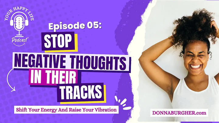 EPISODE 05| Stop Negative Thoughts in Their Tracks | Your Happy Life Podcast