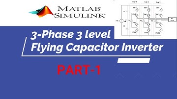 3-Phase 3-level Flying Capacitor Multilevel Inverter design | PART-1 | MATLAB Simulation