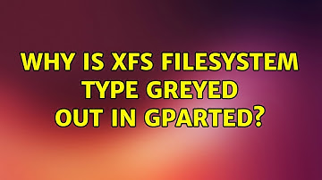 Ubuntu: Why is xfs filesystem type greyed out in Gparted?