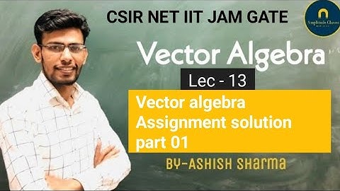 Vector algebra - 13 || assignment solution part 1 || CSIR NET IIT JAM GATE JEST TIFR