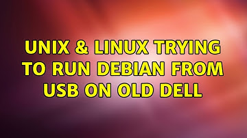 Unix & Linux: Trying to run Debian from USB on old Dell (2 Solutions!!)