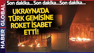 Ukraynada Türk Gemisine Roket İsabet Etti
