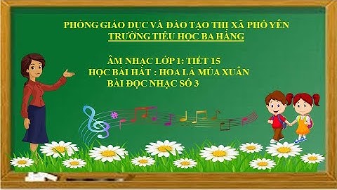 Âm nhạc lớp 2 tuần 15: Học bài hát "Hoa lá mùa xuân" ; Đọc nhạc bài  số 3