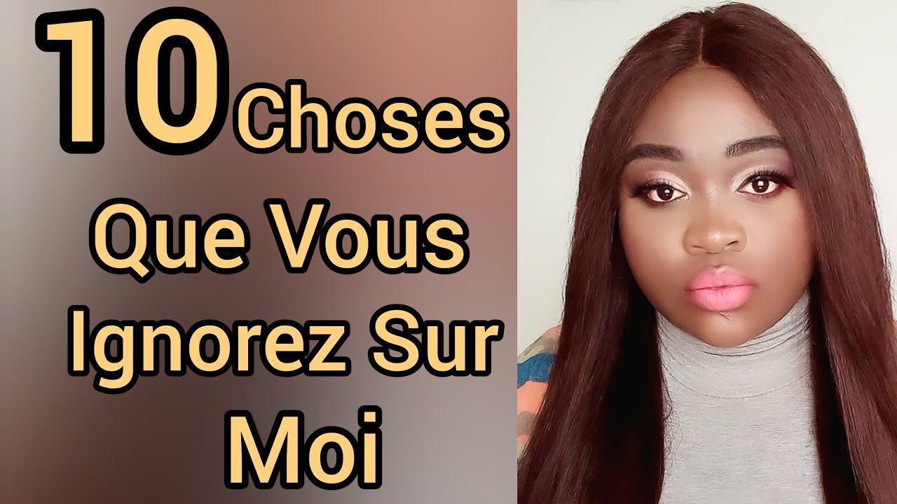 10 FAITS SUR MOI QUE VOUS IGNOREZ🙈🥵 - YouTube
