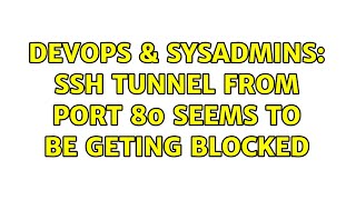 DevOps & SysAdmins: SSH Tunnel from port 80 seems to be geting blocked (3 Solutions!!) Profile