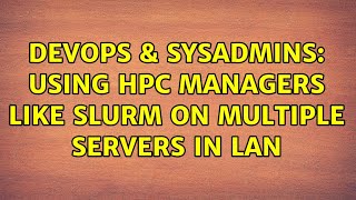 DevOps & SysAdmins: Using HPC managers like Slurm on multiple servers in LAN Wealth