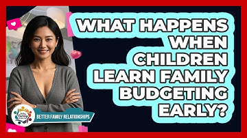 What Happens When Children Learn Family Budgeting Early? - Better Family Relationships
