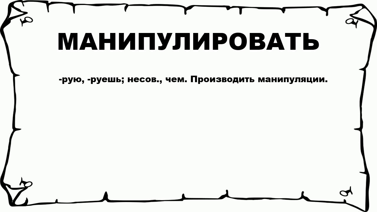 Производить манипуляции. Манипулировать это простыми словами.