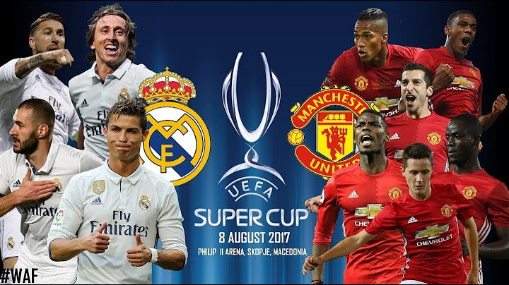 Chung kết siêu cúp Châu Âu 2017: Real Madrid- Manchester United, màn trình diễn áp đảo