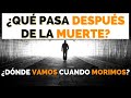 qué pasa DESPUÉS de la MUERTE, dónde VAMOS cuando MORIMOS