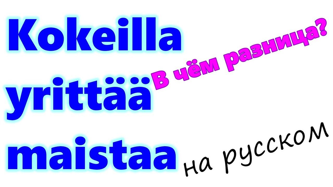 Глаголы kokeilla, yrittää, maistaa - в чём разница?