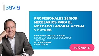 Los senior somos necesarios para el mercado laboral - #FormacionSAVIA con Antonio Gómez de la Vega