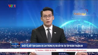 Khởi tố, bắt tạm giam 6 bị can trong vụ án xảy ra tại Tập đoàn Thuận An | VTV24