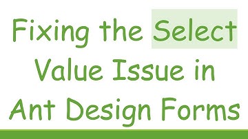 Fixing the Select Value Issue in Ant Design Forms