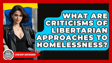 What Are Criticisms Of Libertarian Approaches To Homelessness? - Learn About Libertarianism